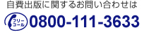 自費出版に関するお問い合わせは0800-111-3633(フリーコール)まで