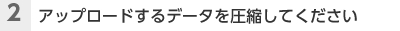 （2）アップロードするデータを圧縮してください